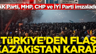 Türkiye’den Kazakistan kararı! AK Parti, MHP, CHP ve İYİ Parti imzaladı